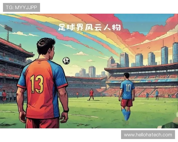 足球明星引领新时代潮流从场上到场外的全能发展之路 足球明星引领新时代潮流从场上到场外的全能发展之路