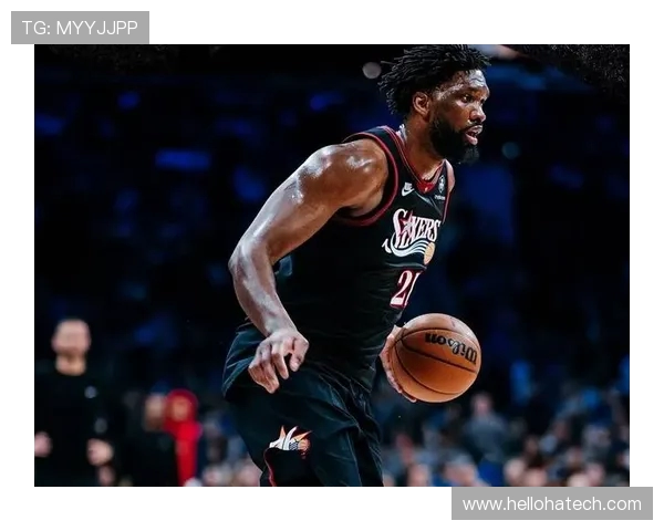 乔尔恩比德率领球队再创辉煌引爆新赛季总冠军激情时刻